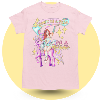 Don’t be a Drag be a QUEEN! T-shirt